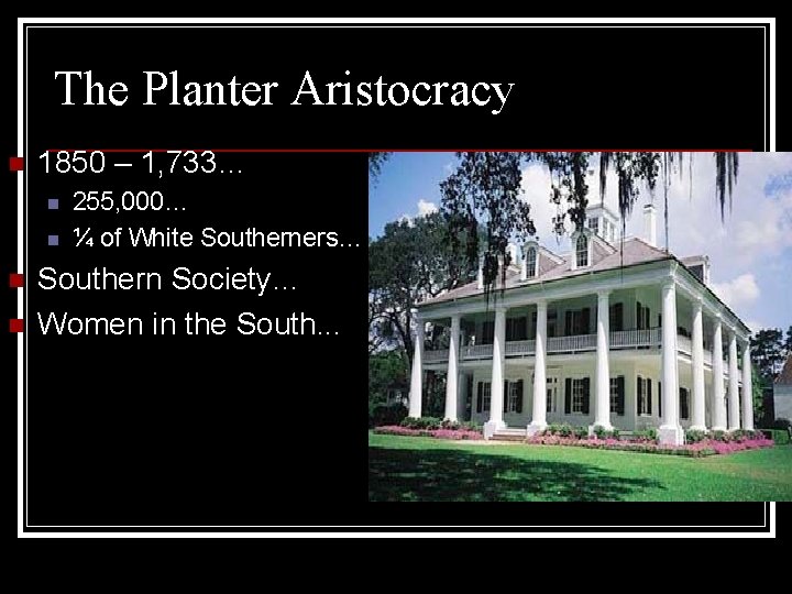 The Planter Aristocracy n 1850 – 1, 733… n n 255, 000… ¼ of The Planter Aristocracy n 1850 – 1, 733… n n 255, 000… ¼ of