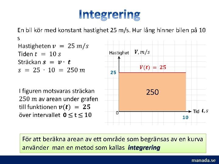 En bil kör med konstant hastighet 25 m/s. Hur lång hinner bilen på 10