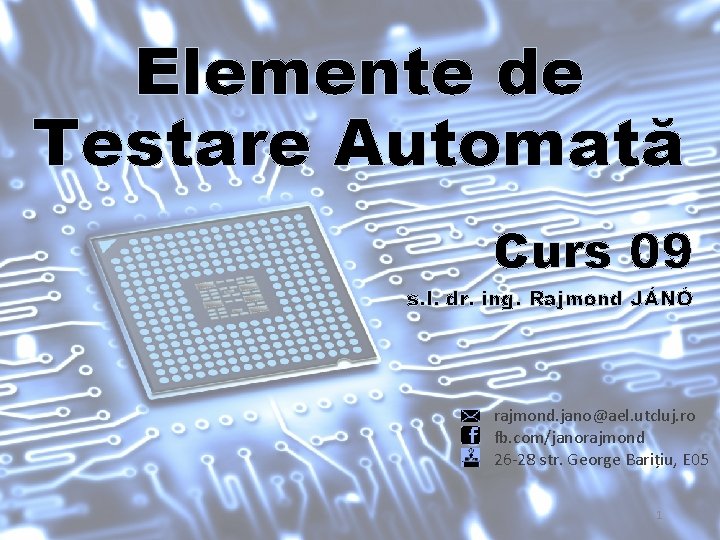 Elemente de Testare Automată Curs 09 s. l. dr. ing. Rajmond JÁNÓ rajmond. jano@ael. Elemente de Testare Automată Curs 09 s. l. dr. ing. Rajmond JÁNÓ rajmond. jano@ael.