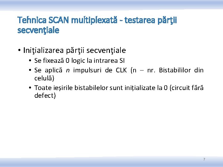 Tehnica SCAN multiplexată - testarea părţii secvenţiale • Iniţializarea părţii secvenţiale • Se fixează Tehnica SCAN multiplexată - testarea părţii secvenţiale • Iniţializarea părţii secvenţiale • Se fixează