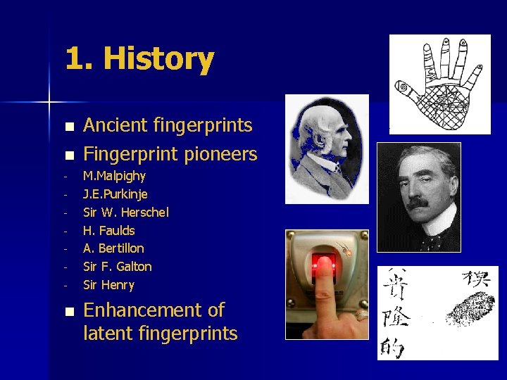 1. History n n - n Ancient fingerprints Fingerprint pioneers M. Malpighy J. E.