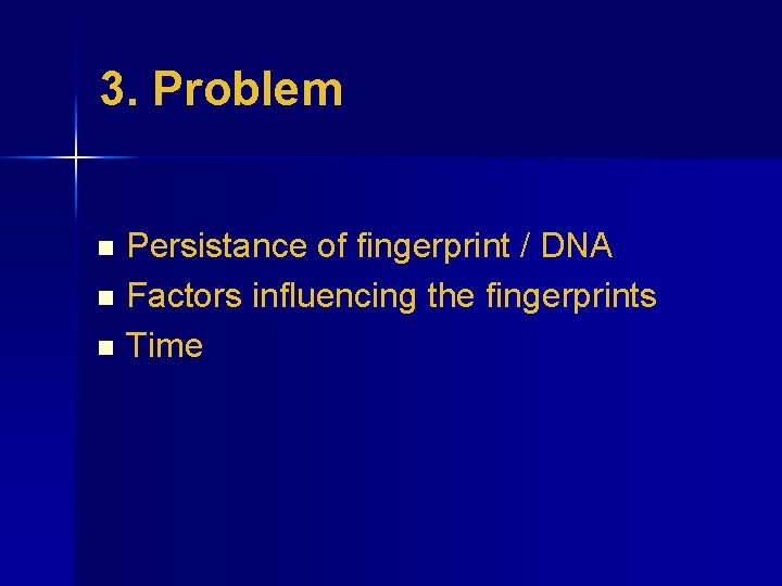 3. Problem Persistance of fingerprint / DNA n Factors influencing the fingerprints n Time