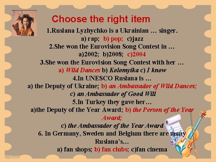 Choose the right item 1. Ruslana Lyzhychko is a Ukrainian … singer. a) rap;