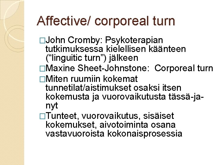 Affective/ corporeal turn �John Cromby: Psykoterapian tutkimuksessa kielellisen käänteen (“linguitic turn”) jälkeen �Maxine Sheet-Johnstone: