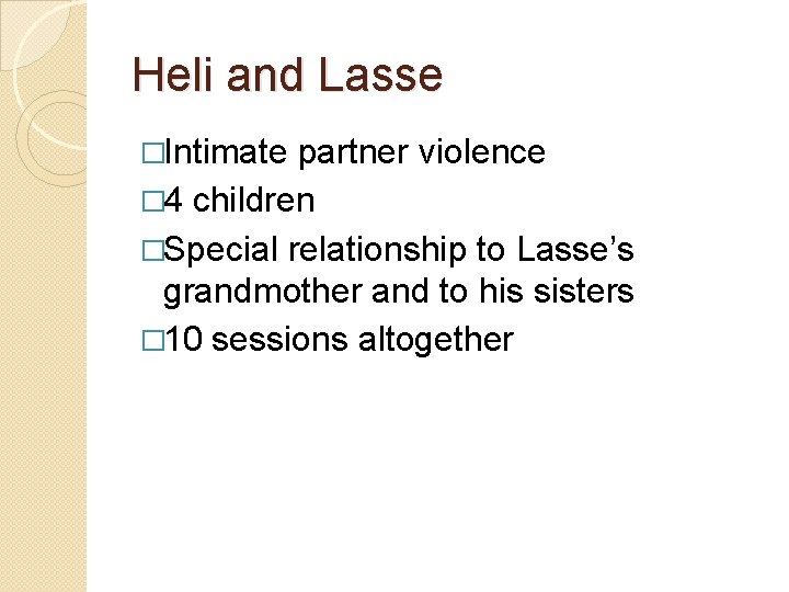 Heli and Lasse �Intimate partner violence � 4 children �Special relationship to Lasse’s grandmother