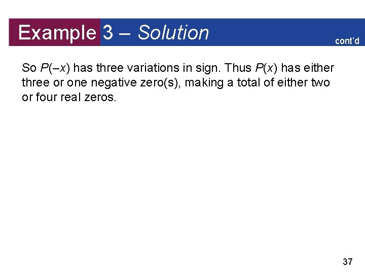 Example 3 – Solution cont’d So P (–x) has three variations in sign. Thus