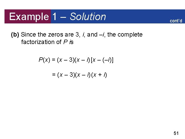 Example 1 – Solution cont’d (b) Since the zeros are 3, i, and –i,