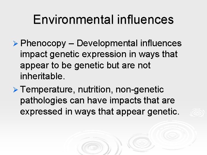Environmental influences Ø Phenocopy – Developmental influences impact genetic expression in ways that appear Environmental influences Ø Phenocopy – Developmental influences impact genetic expression in ways that appear
