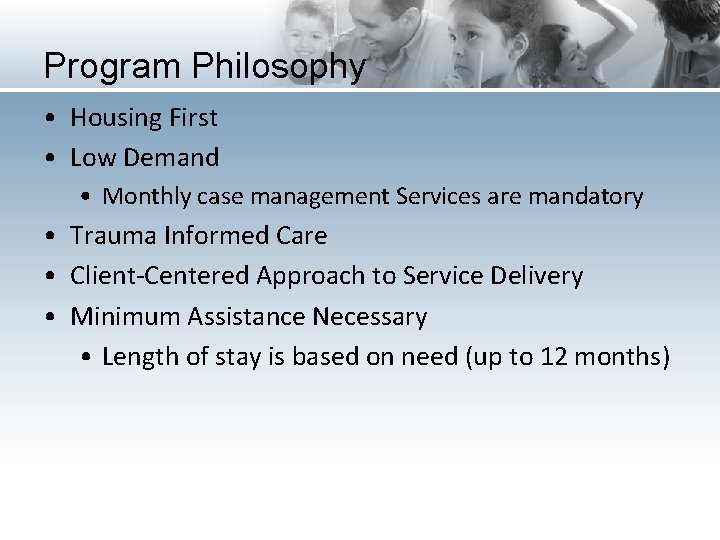 Program Philosophy • Housing First • Low Demand • Monthly case management Services are