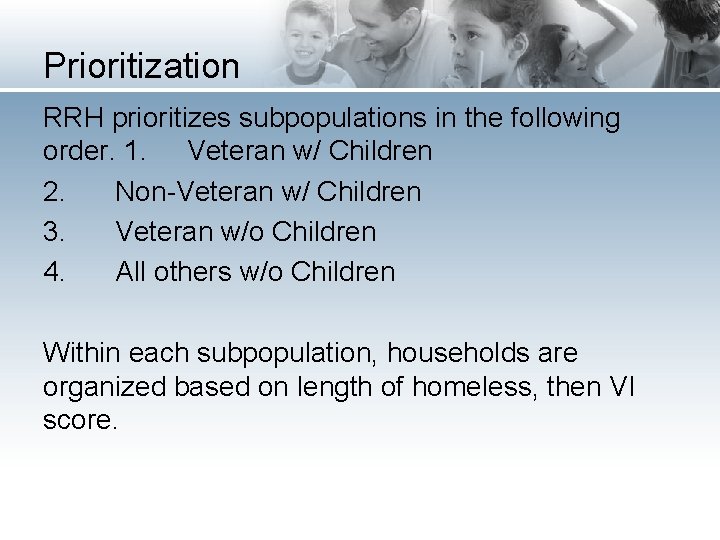 Prioritization RRH prioritizes subpopulations in the following order. 1. Veteran w/ Children 2. Non-Veteran