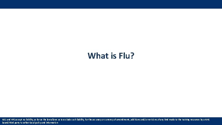 What is Flu? NES and HPS accept no liability, as far as the law