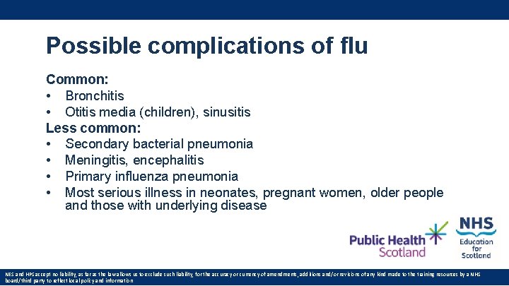Possible complications of flu Common: • Bronchitis • Otitis media (children), sinusitis Less common: