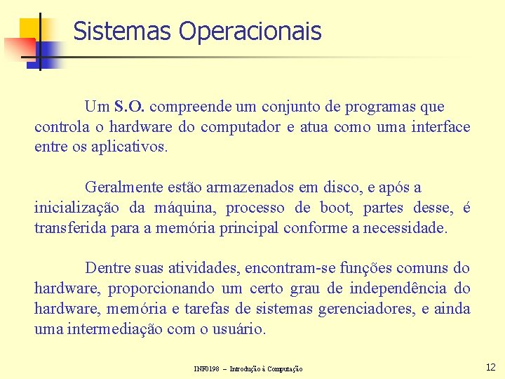 Sistemas Operacionais Um S. O. compreende um conjunto de programas que controla o hardware