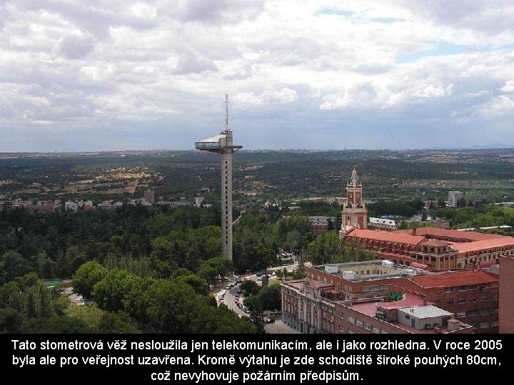 Tato stometrová věž nesloužila jen telekomunikacím, ale i jako rozhledna. V roce 2005 byla Tato stometrová věž nesloužila jen telekomunikacím, ale i jako rozhledna. V roce 2005 byla