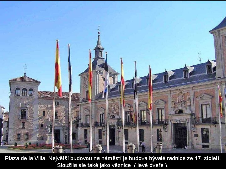 Plaza de la Villa. Největší budovou na náměstí je budova bývalé radnice ze 17. Plaza de la Villa. Největší budovou na náměstí je budova bývalé radnice ze 17.