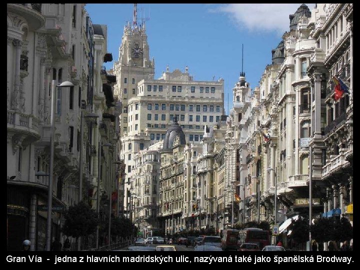 Gran Vía - jedna z hlavních madridských ulic, nazývaná také jako španělská Brodway. Gran Vía - jedna z hlavních madridských ulic, nazývaná také jako španělská Brodway.