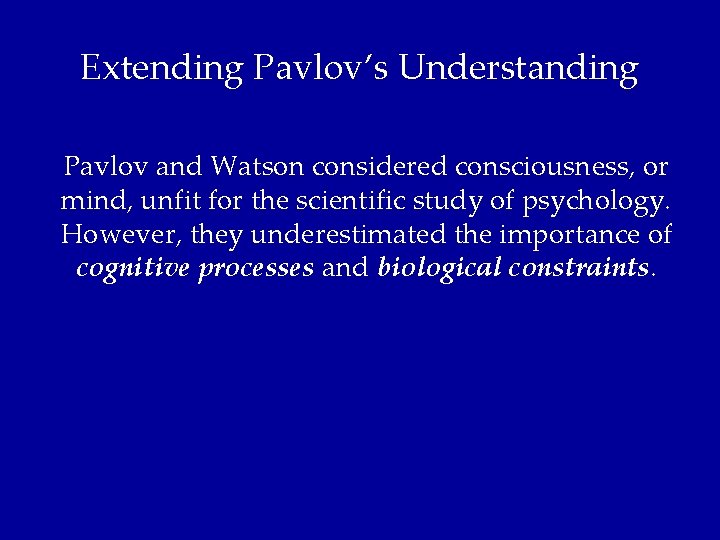 Extending Pavlov’s Understanding Pavlov and Watson considered consciousness, or mind, unfit for the scientific