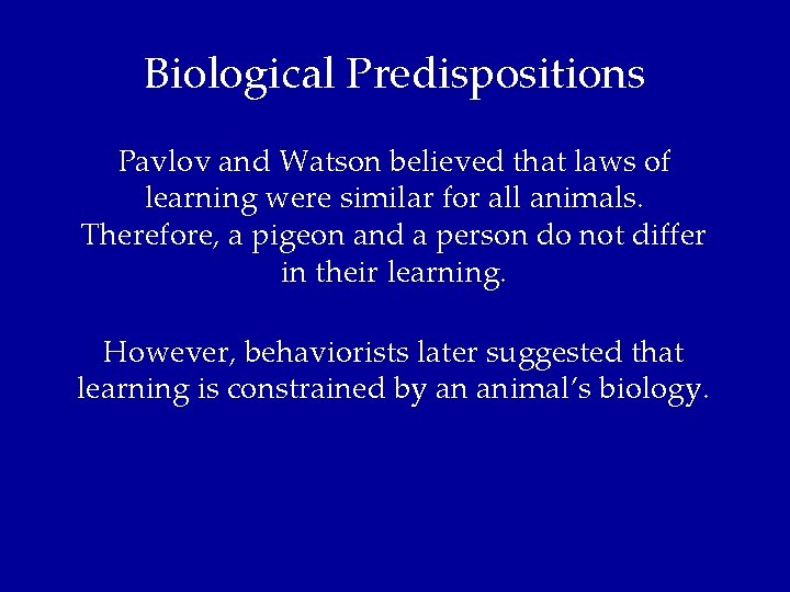 Biological Predispositions Pavlov and Watson believed that laws of learning were similar for all