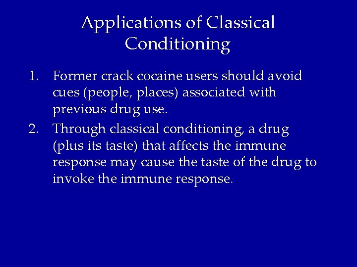 Applications of Classical Conditioning 1. Former crack cocaine users should avoid cues (people, places)