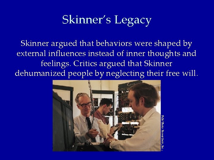 Skinner’s Legacy Skinner argued that behaviors were shaped by external influences instead of inner