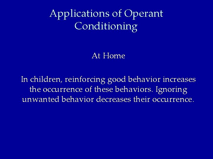 Applications of Operant Conditioning At Home In children, reinforcing good behavior increases the occurrence