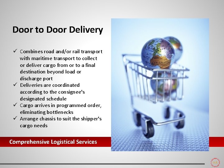 Door to Door Delivery ü Combines road and/or rail transport with maritime transport to