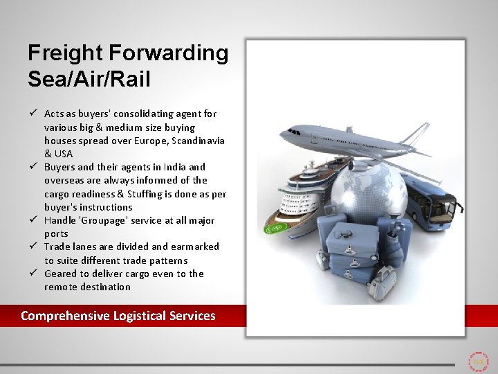 Freight Forwarding Sea/Air/Rail ü Acts as buyers' consolidating agent for various big & medium