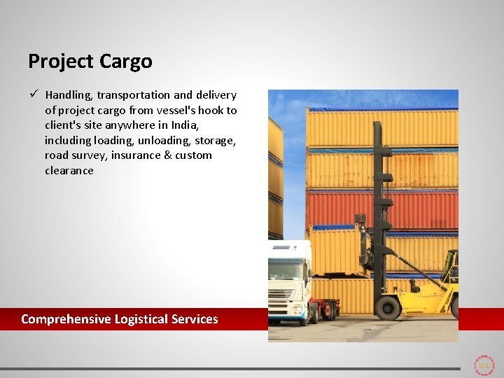 Project Cargo ü Handling, transportation and delivery of project cargo from vessel's hook to