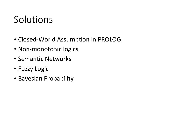 Solutions • Closed-World Assumption in PROLOG • Non-monotonic logics • Semantic Networks • Fuzzy