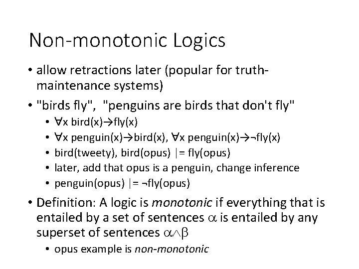 Non-monotonic Logics • allow retractions later (popular for truthmaintenance systems) • "birds fly", "penguins