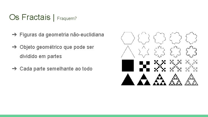 Os Fractais | Fraquem? ➔ Figuras da geometria não-euclidiana ➔ Objeto geométrico que pode