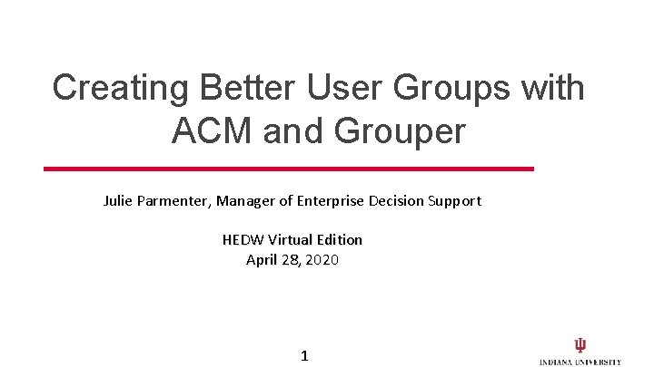 Creating Better User Groups with ACM and Grouper Julie Parmenter, Manager of Enterprise Decision