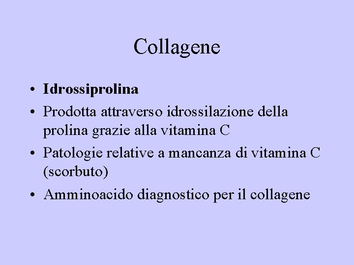 Collagene • Idrossiprolina • Prodotta attraverso idrossilazione della prolina grazie alla vitamina C •