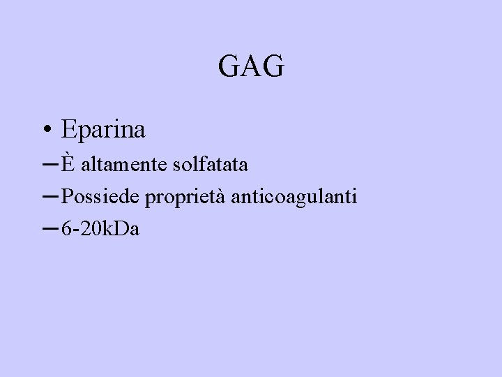 GAG • Eparina ─ È altamente solfatata ─ Possiede proprietà anticoagulanti ─ 6 -20