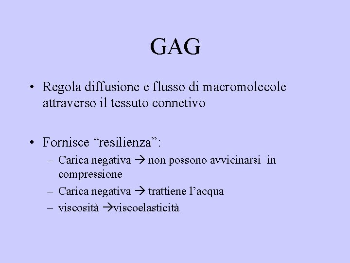 GAG • Regola diffusione e flusso di macromolecole attraverso il tessuto connetivo • Fornisce