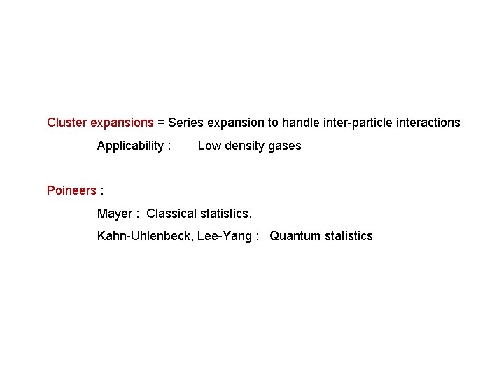 Cluster expansions = Series expansion to handle inter-particle interactions Applicability : Low density gases