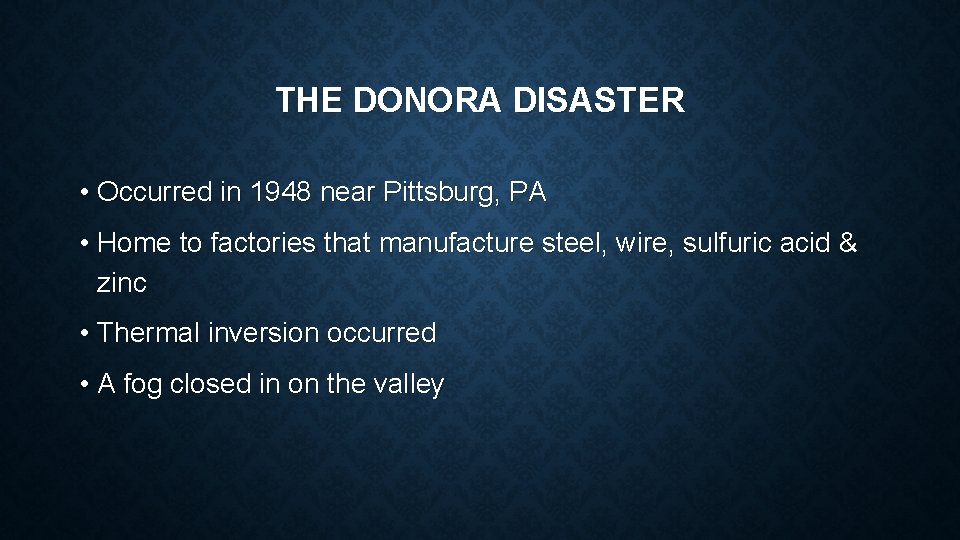 THE DONORA DISASTER • Occurred in 1948 near Pittsburg, PA • Home to factories