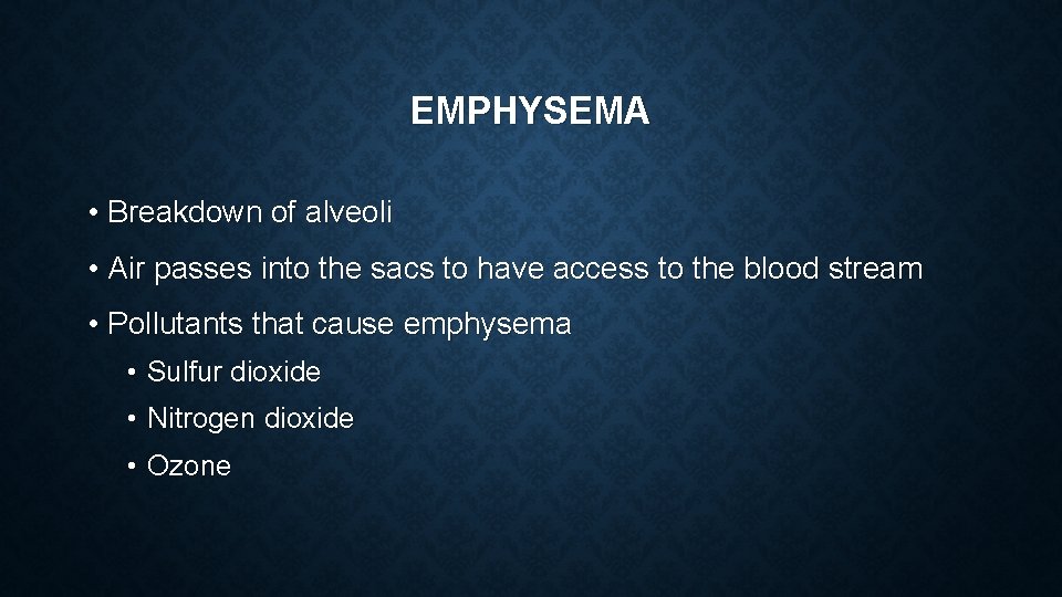 EMPHYSEMA • Breakdown of alveoli • Air passes into the sacs to have access