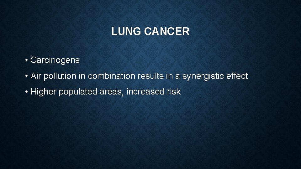 LUNG CANCER • Carcinogens • Air pollution in combination results in a synergistic effect