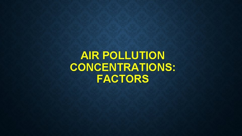 AIR POLLUTION CONCENTRATIONS: FACTORS 