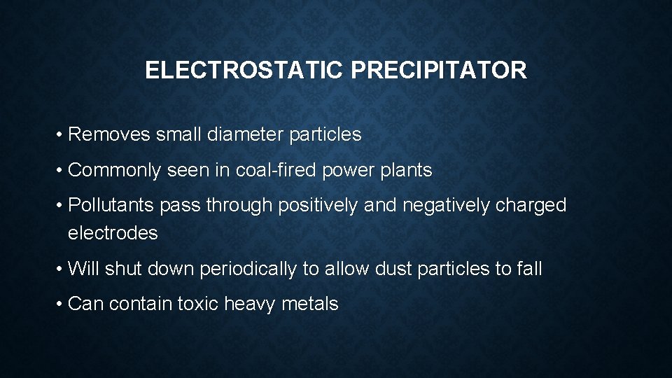 ELECTROSTATIC PRECIPITATOR • Removes small diameter particles • Commonly seen in coal-fired power plants