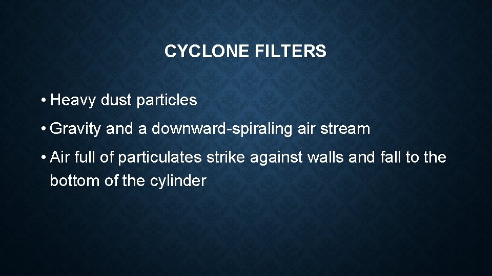 CYCLONE FILTERS • Heavy dust particles • Gravity and a downward-spiraling air stream •
