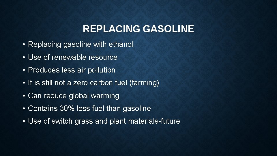 REPLACING GASOLINE • Replacing gasoline with ethanol • Use of renewable resource • Produces