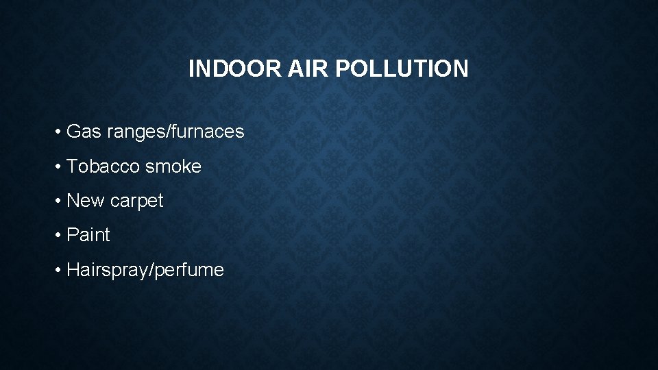INDOOR AIR POLLUTION • Gas ranges/furnaces • Tobacco smoke • New carpet • Paint