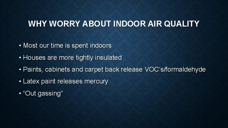 WHY WORRY ABOUT INDOOR AIR QUALITY • Most our time is spent indoors •