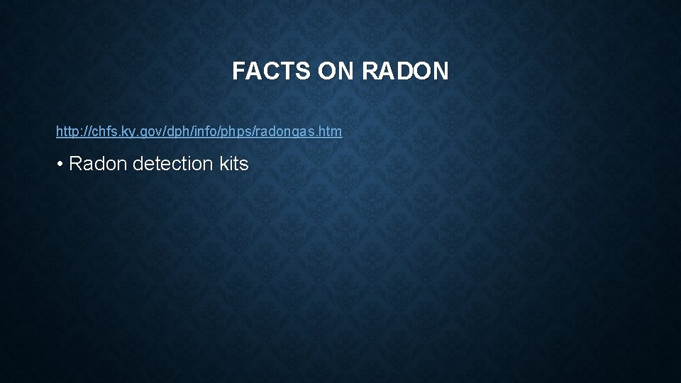 FACTS ON RADON http: //chfs. ky. gov/dph/info/phps/radongas. htm • Radon detection kits 