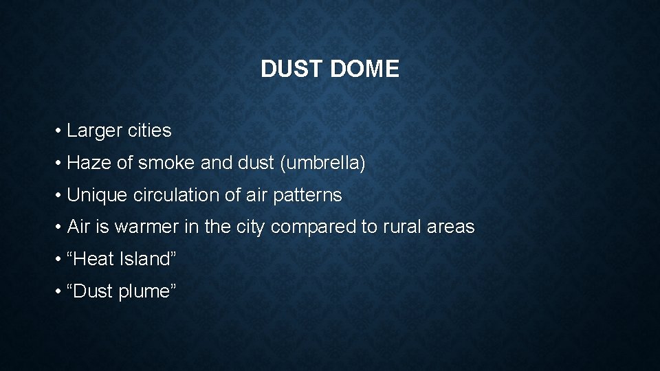 DUST DOME • Larger cities • Haze of smoke and dust (umbrella) • Unique