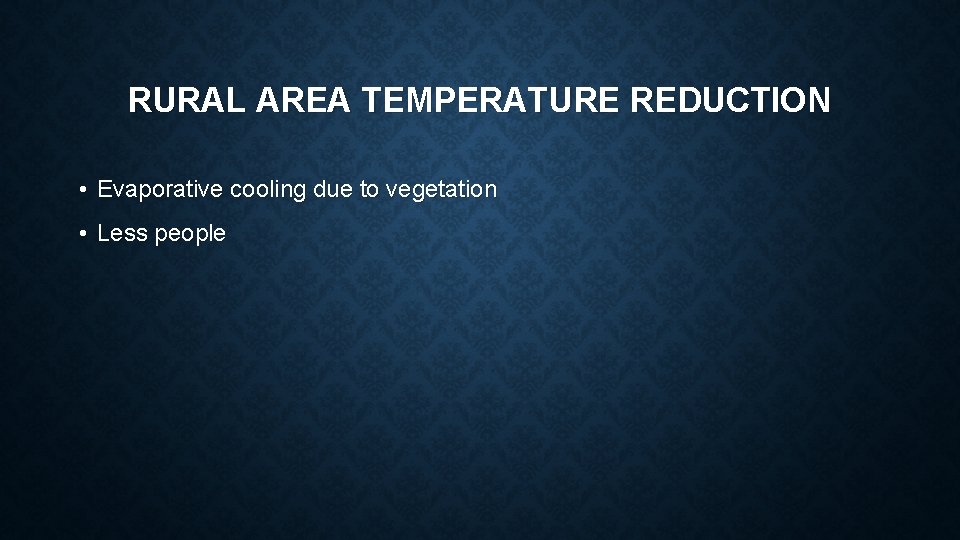 RURAL AREA TEMPERATURE REDUCTION • Evaporative cooling due to vegetation • Less people 