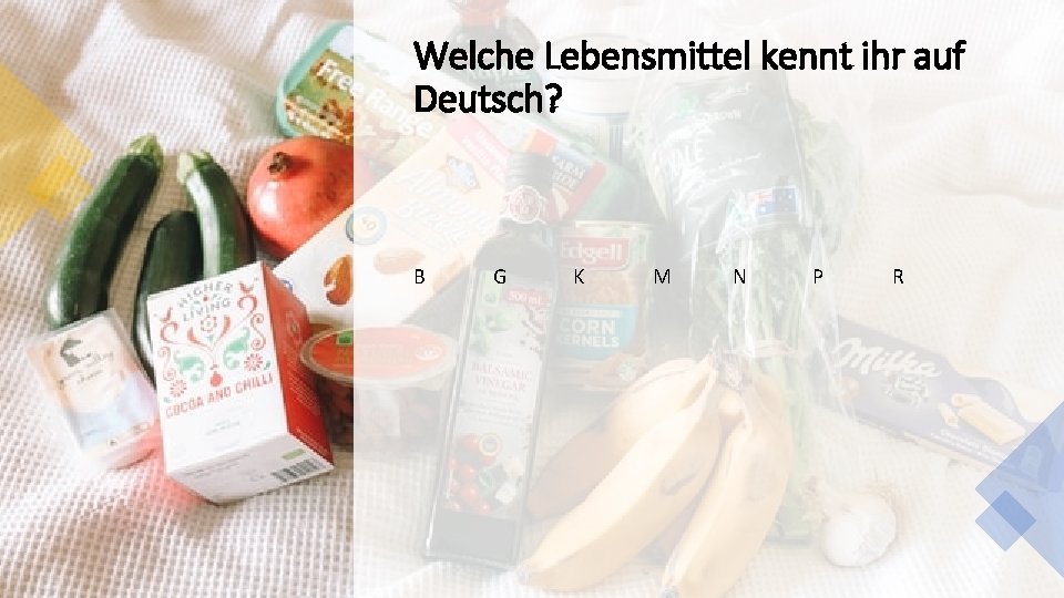Welche Lebensmittel kennt ihr auf Deutsch? B G K M N P R 