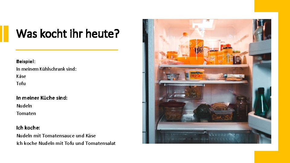 Was kocht ihr heute? Beispiel: In meinem Kühlschrank sind: Käse Tofu In meiner Küche
